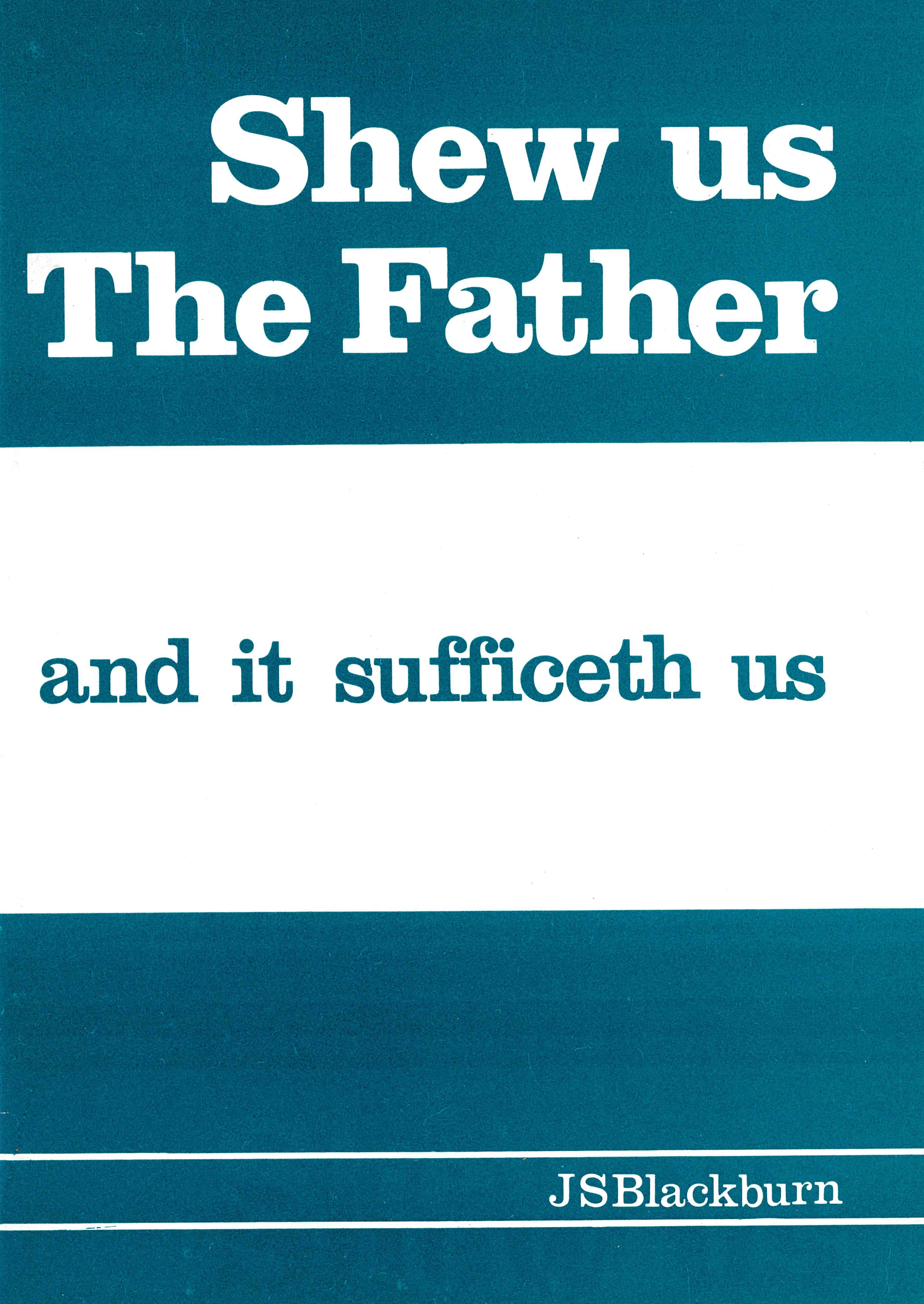 Shew us the Father and it Sufficeth Us